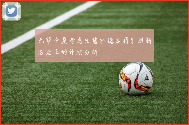 巴萨今夏考虑出售孔德后再引进新右后卫的计划分析