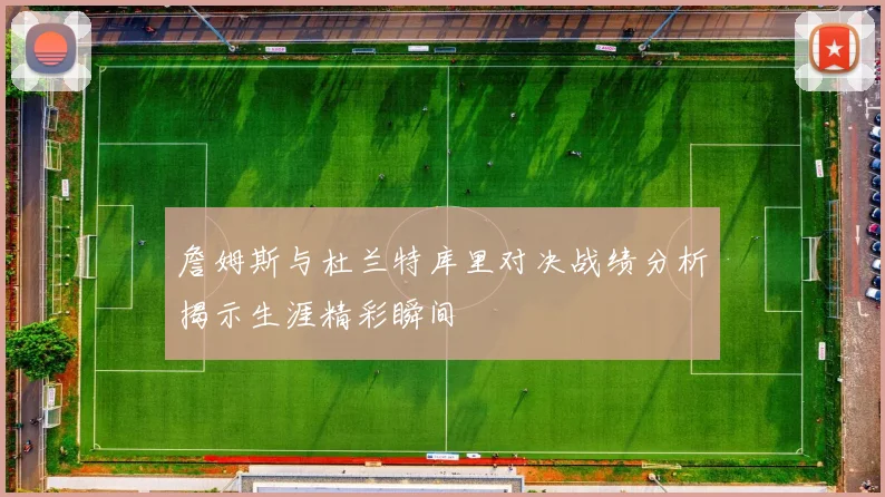 詹姆斯与杜兰特库里对决战绩分析揭示生涯精彩瞬间