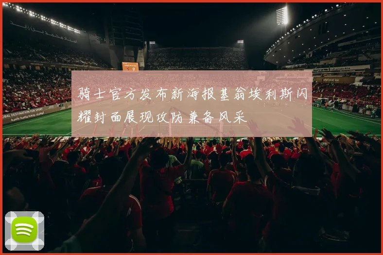 骑士官方发布新海报基翁埃利斯闪耀封面展现攻防兼备风采